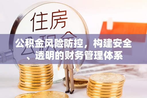 睢宁公积金风险防控，构建安全、透明的财务管理体系