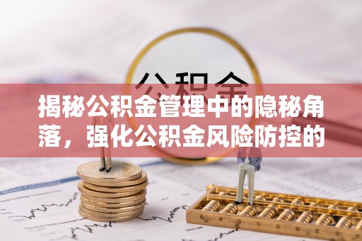 丹徒揭秘公积金管理中的隐秘角落，强化公积金风险防控的必要性与路径