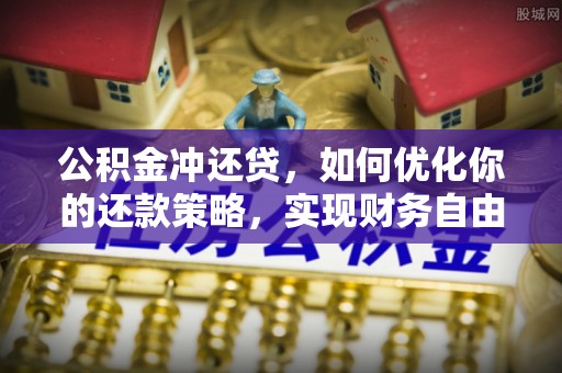 太仓公积金冲还贷，如何优化你的还款策略，实现财务自由？