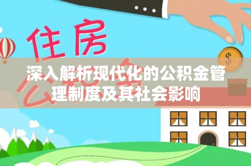 滨湖深入解析现代化的公积金管理制度及其社会影响