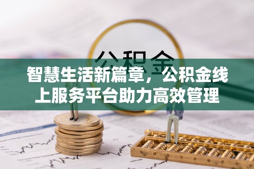 文圣智慧生活新篇章，公积金线上服务平台助力高效管理