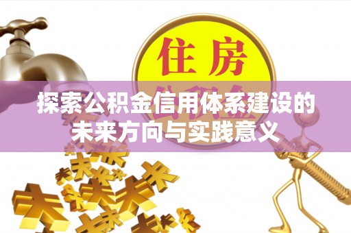 互助探索公积金信用体系建设的未来方向与实践意义