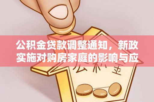 桥西公积金贷款调整通知，新政实施对购房家庭的影响与应对策略