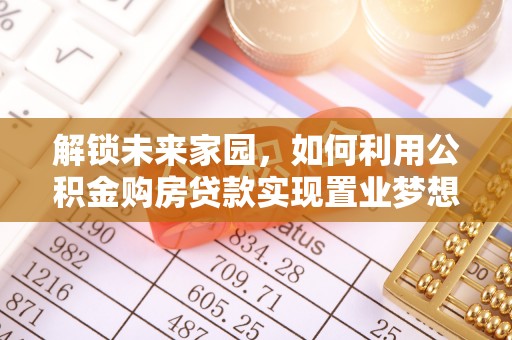 江东解锁未来家园，如何利用公积金购房贷款实现置业梦想