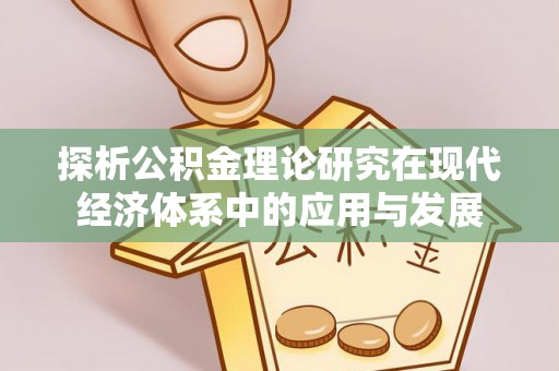 称多探析公积金理论研究在现代经济体系中的应用与发展