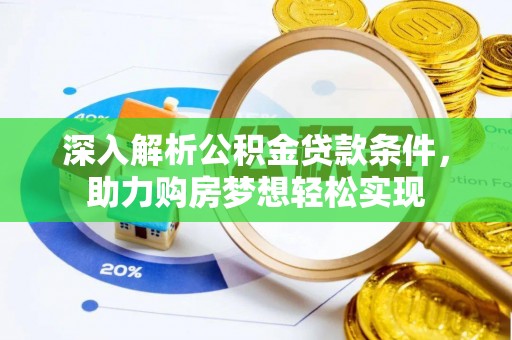 锦屏深入解析公积金贷款条件，助力购房梦想轻松实现