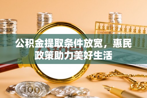 宜秀公积金提取条件放宽，惠民政策助力美好生活