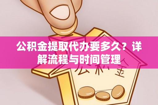 伊宁公积金提取代办要多久？详解流程与时间管理