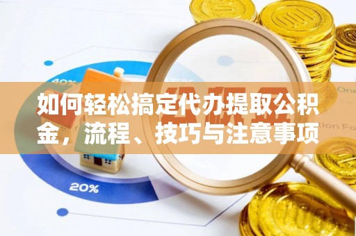 伊宁如何轻松搞定代办提取公积金，流程、技巧与注意事项全解析
