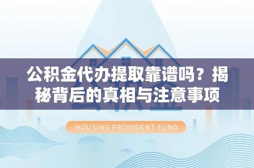 新田公积金代办提取靠谱吗？揭秘背后的真相与注意事项