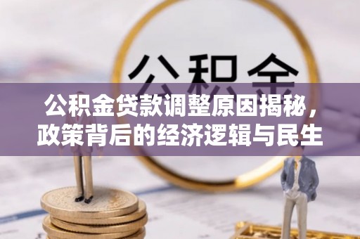 新田公积金贷款调整原因揭秘，政策背后的经济逻辑与民生考量