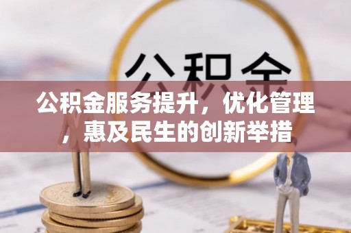 冀州公积金服务提升，优化管理，惠及民生的创新举措