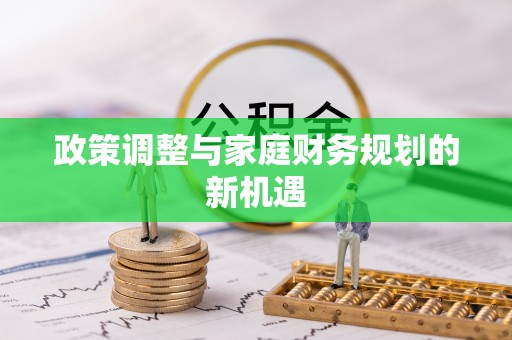 漳州政策调整与家庭财务规划的新机遇