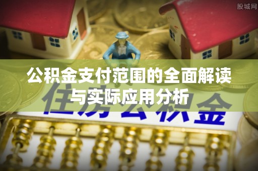 杜集公积金支付范围的全面解读与实际应用分析