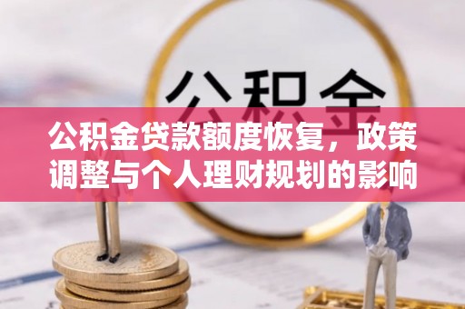 敦化公积金贷款额度恢复，政策调整与个人理财规划的影响